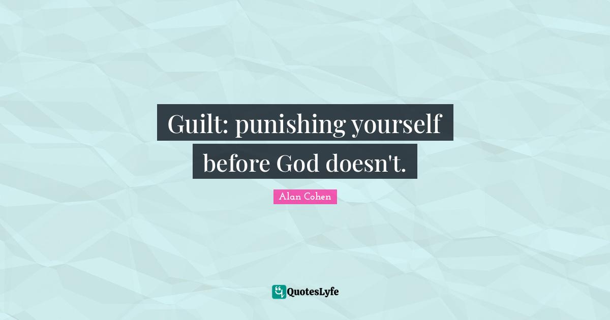 Guilt: punishing yourself before God doesn't.