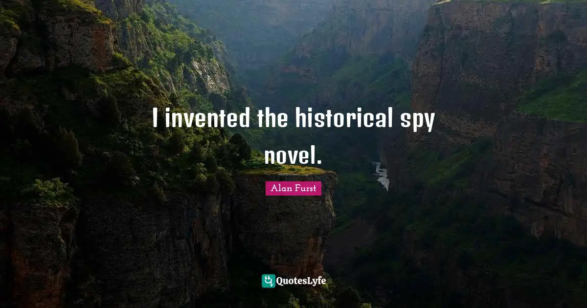 I invented the historical spy novel.