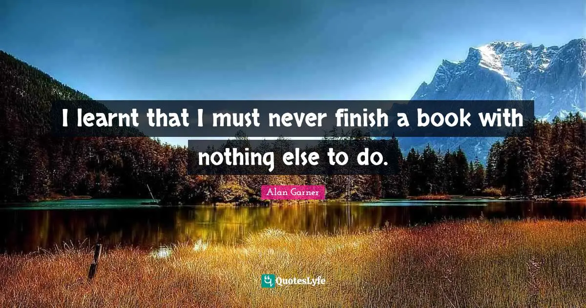 I learnt that I must never finish a book with nothing else to do.