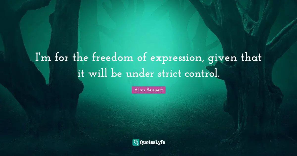 Freedom Of Expression Quotes: "I'm for the freedom of expression, given that it will be under strict control."