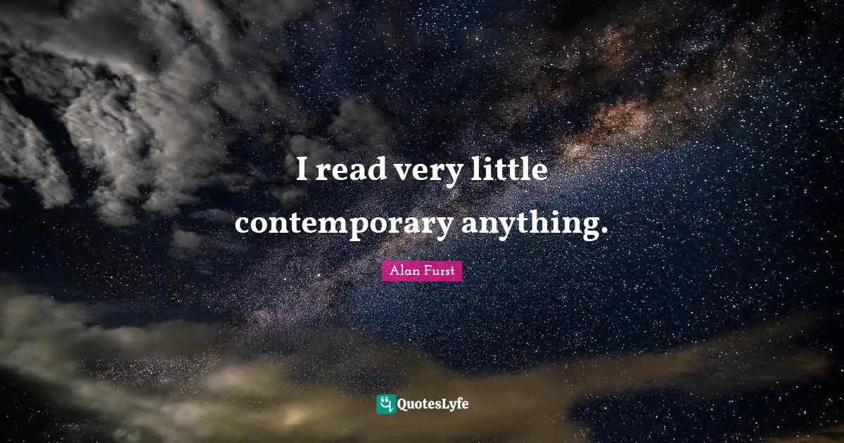I read very little contemporary anything.