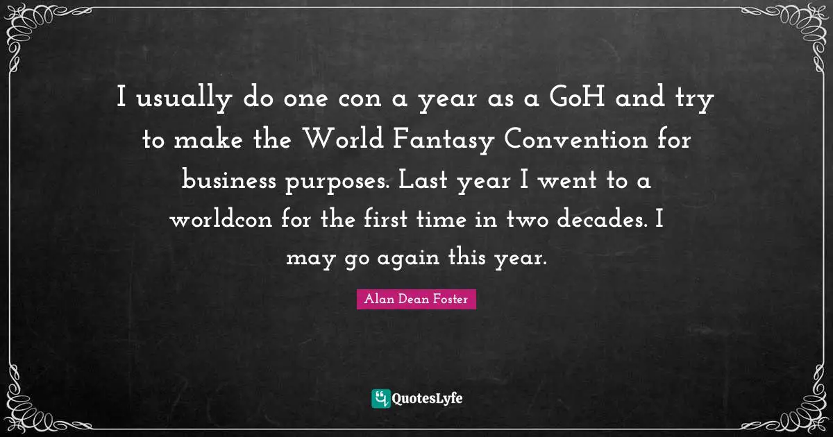 I usually do one con a year as a GoH and try to make the World Fantasy Convention for business purposes. Last year I went to a worldcon for the first time in two decades. I may go again this year.