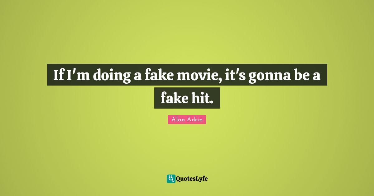 If I'm doing a fake movie, it's gonna be a fake hit.