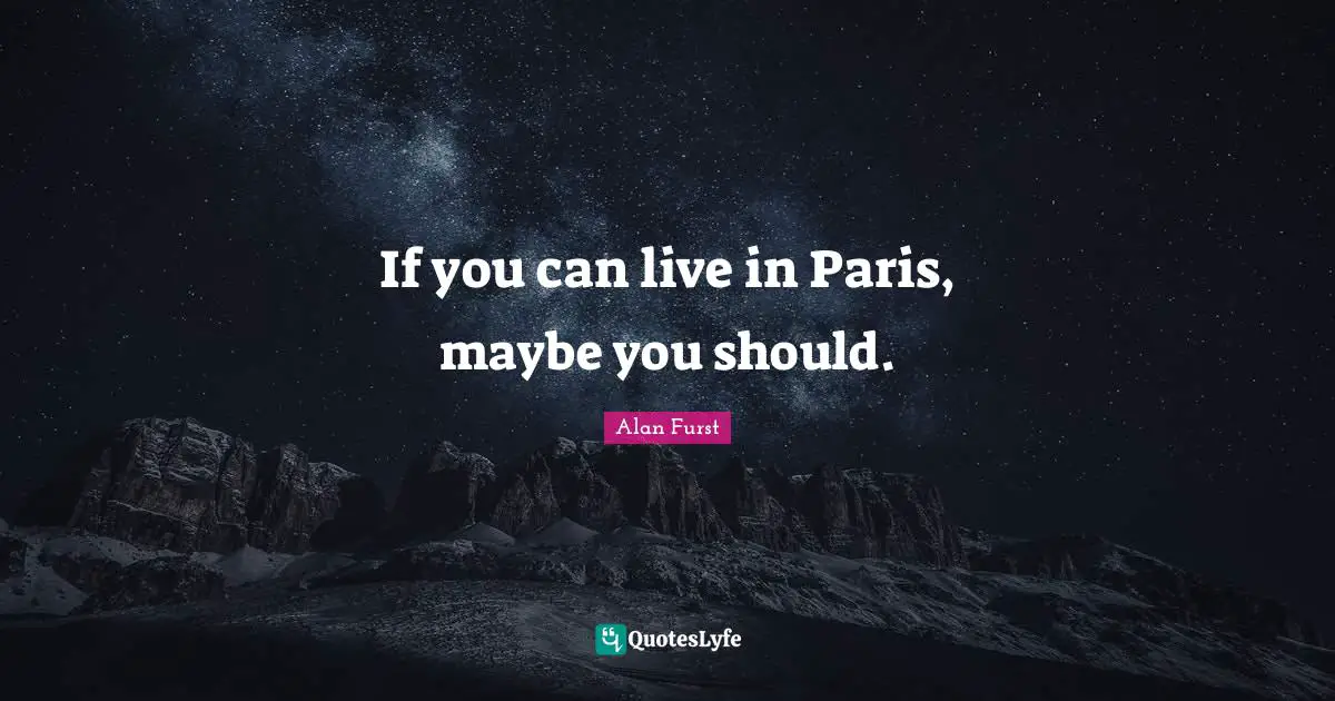 If you can live in Paris, maybe you should.