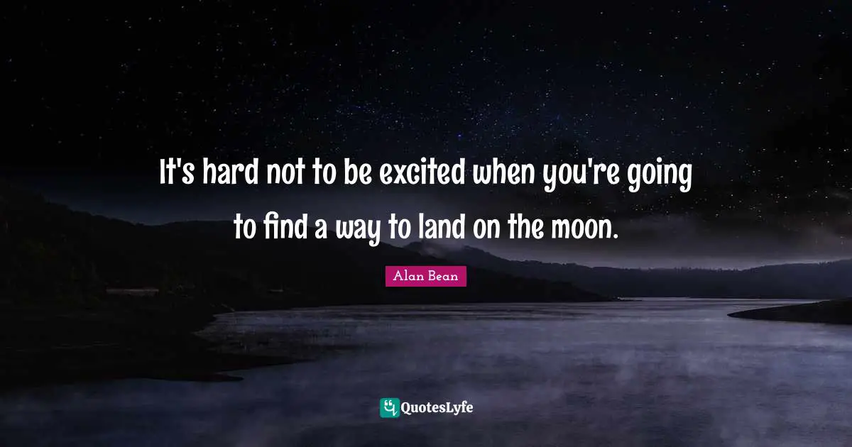 It's hard not to be excited when you're going to find a way to land on the moon.
