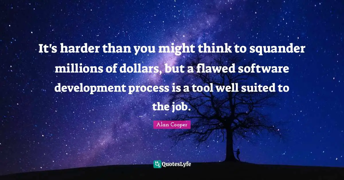Flawed Quotes: "It's harder than you might think to squander millions of dollars, but a flawed software development process is a tool well suited to the job."