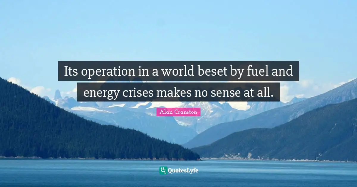 Its operation in a world beset by fuel and energy crises makes no sense at all.