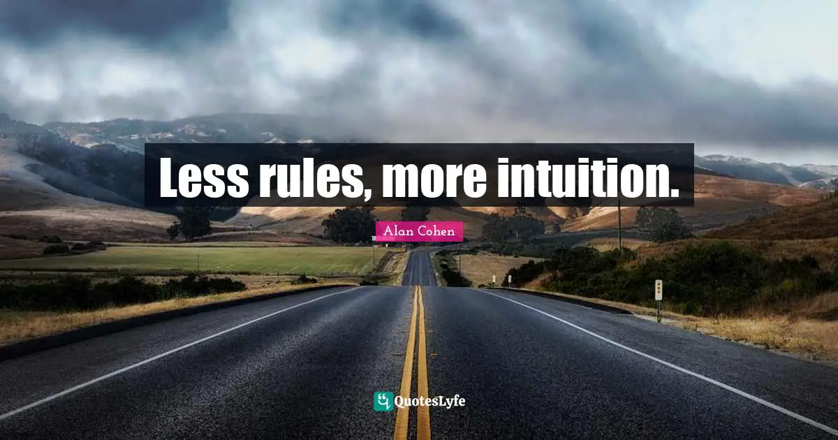 Less rules, more intuition.