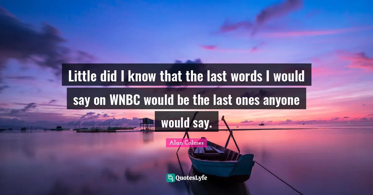 Little did I know that the last words I would say on WNBC would be the last ones anyone would say.