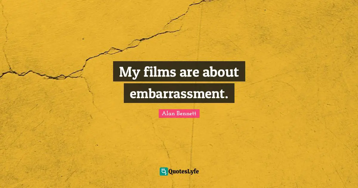 My films are about embarrassment.
