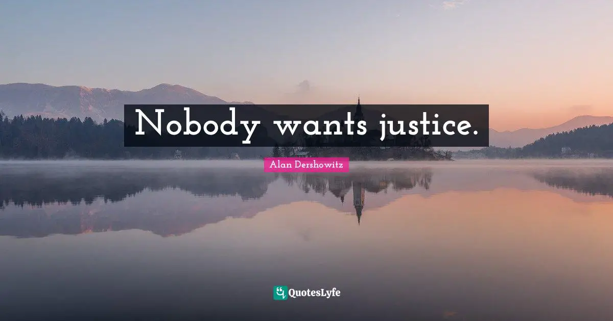 Nobody wants justice.