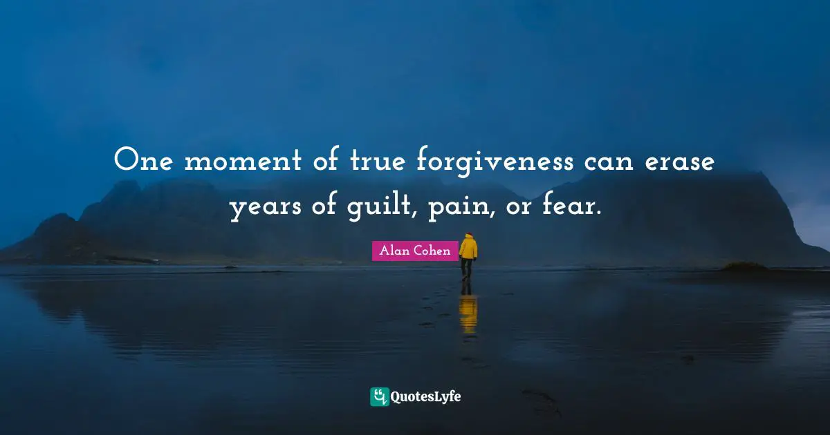 One moment of true forgiveness can erase years of guilt, pain, or fear.