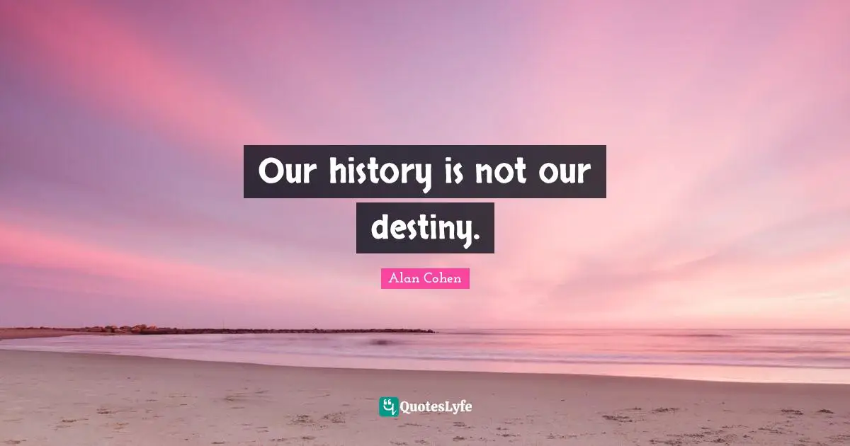 Our history is not our destiny.