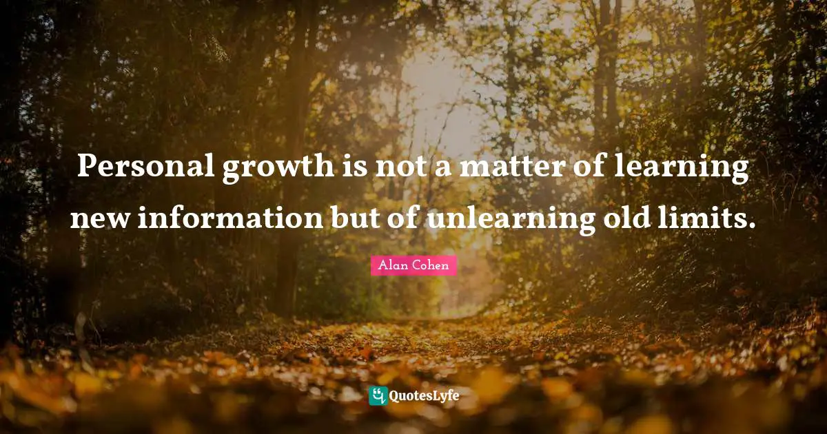 Personal Growth Quotes: "Personal growth is not a matter of learning new information but of unlearning old limits."