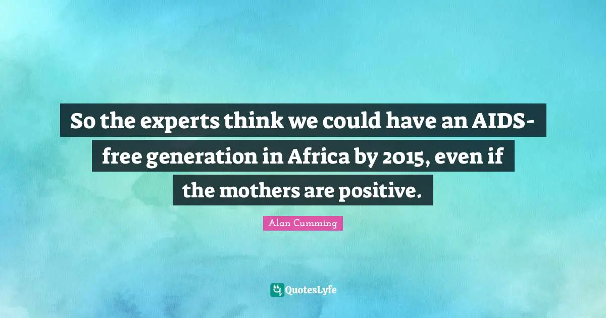 So the experts think we could have an AIDS-free generation in Africa by 2015, even if the mothers are positive.
