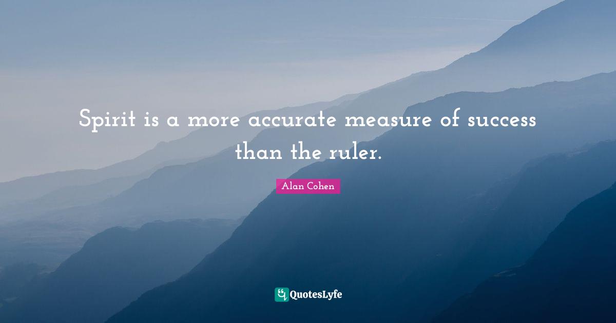 Spirit is a more accurate measure of success than the ruler.