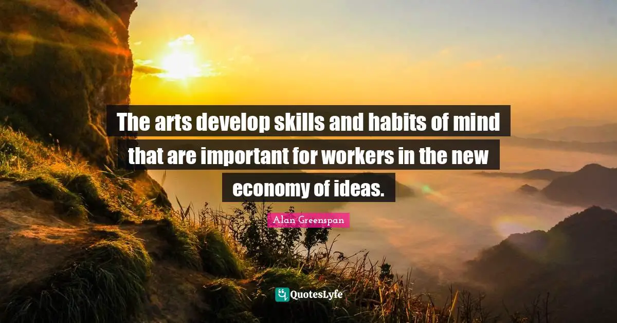 The arts develop skills and habits of mind that are important for workers in the new economy of ideas.