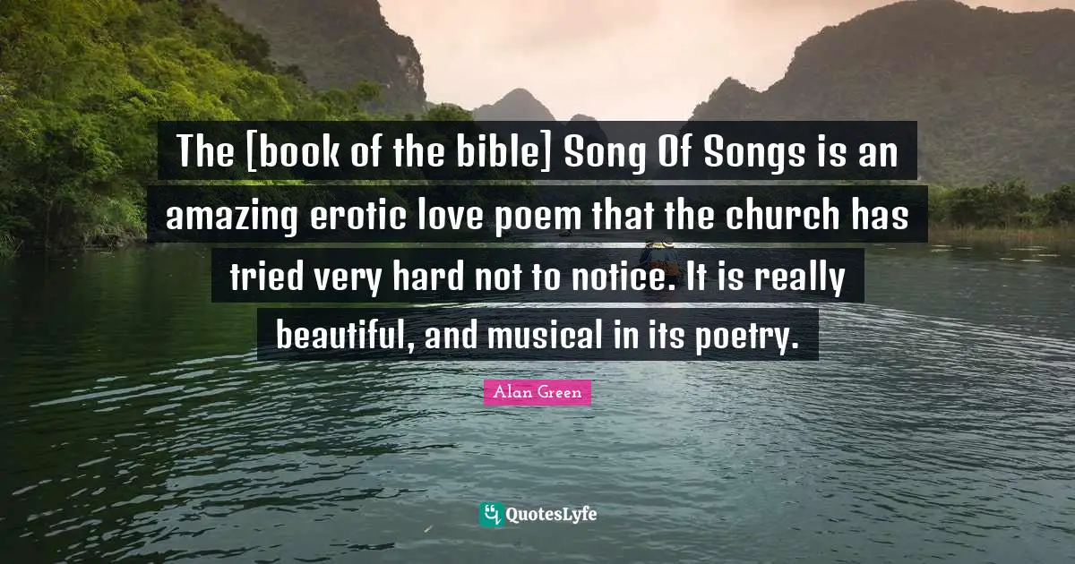 The [book of the bible] Song Of Songs is an amazing erotic love poem that the church has tried very hard not to notice. It is really beautiful, and musical in its poetry.