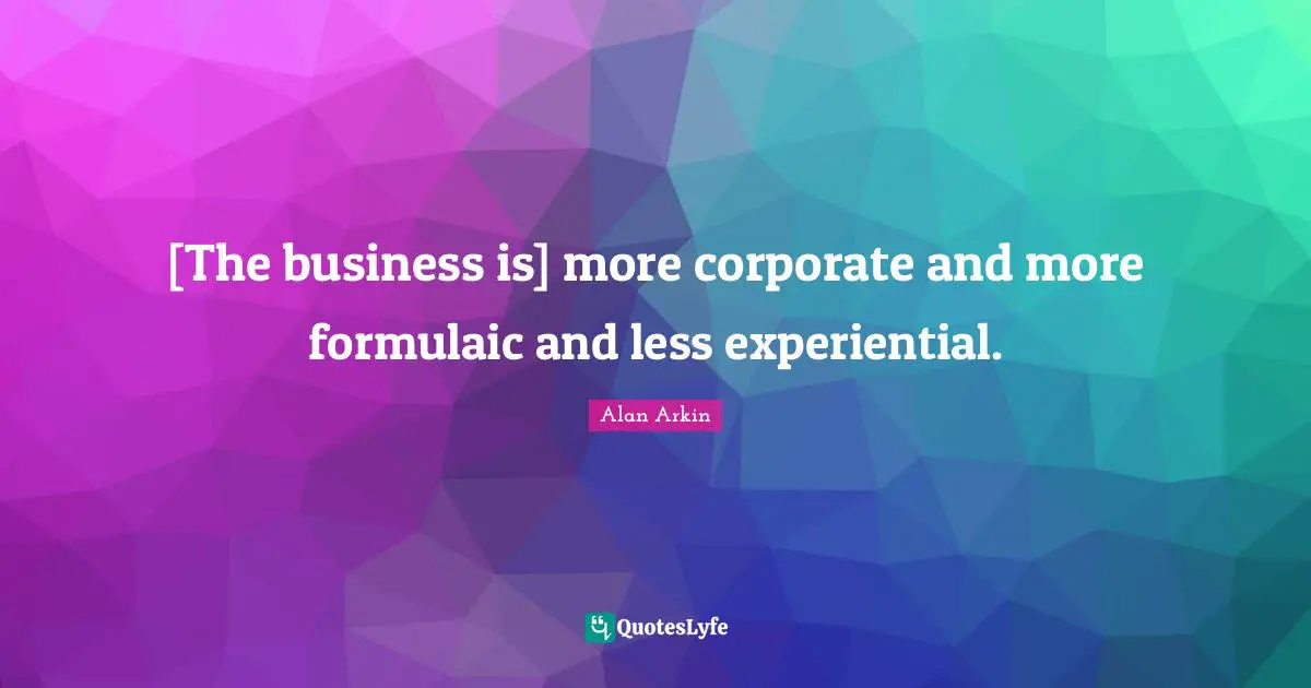 [The business is] more corporate and more formulaic and less experiential.