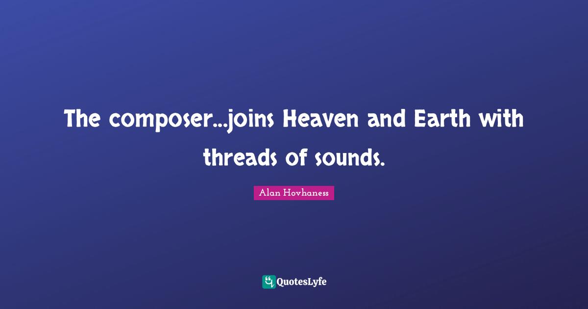 The composer...joins Heaven and Earth with threads of sounds.