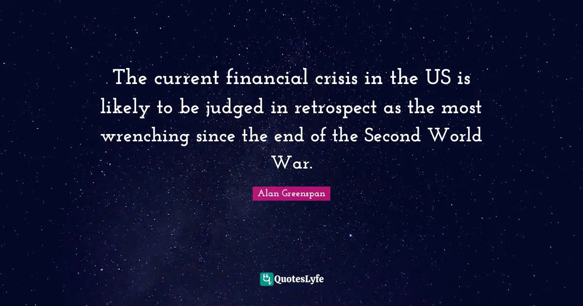 The current financial crisis in the US is likely to be judged in retrospect as the most wrenching since the end of the Second World War.