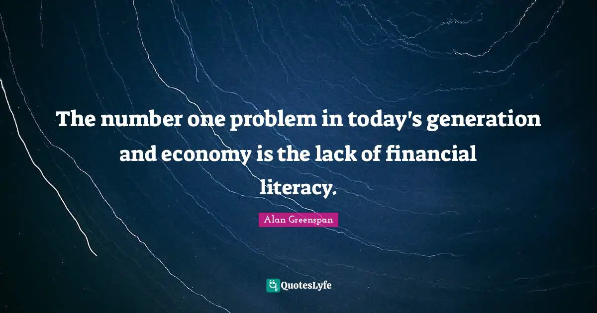 Financial Quotes: "The number one problem in today's generation and economy is the lack of financial literacy."