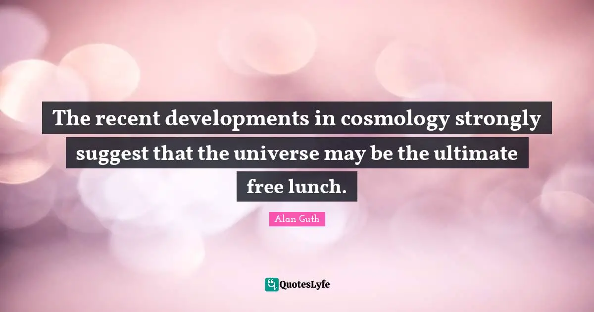 The recent developments in cosmology strongly suggest that the universe may be the ultimate free lunch.