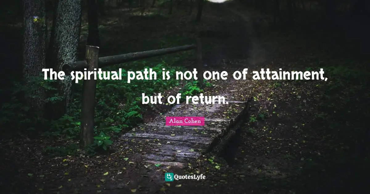 Spiritual Path Quotes: "The spiritual path is not one of attainment, but of return."
