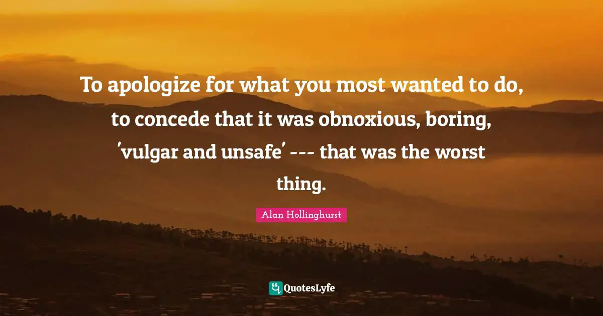 Most Wanted Quotes: "To apologize for what you most wanted to do, to concede that it was obnoxious, boring, 'vulgar and unsafe' --- that was the worst thing."
