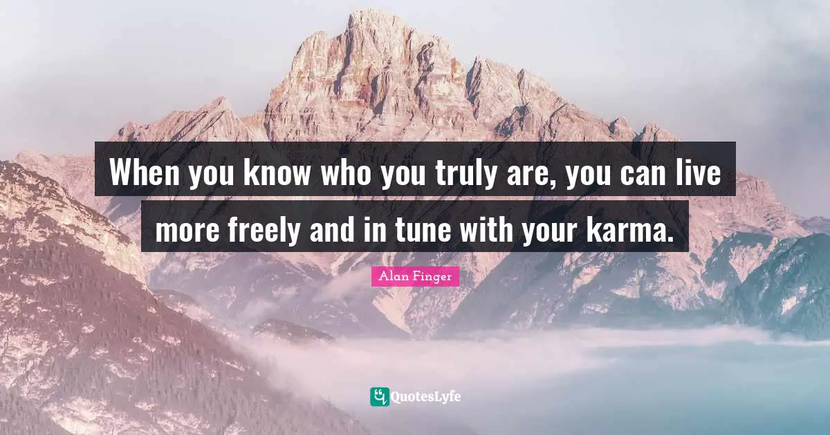 When you know who you truly are, you can live more freely and in tune with your karma.
