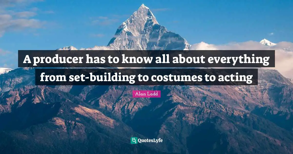 A producer has to know all about everything from set-building to costumes to acting