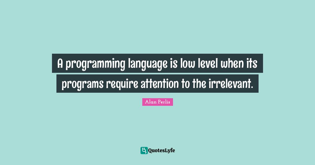 A programming language is low level when its programs require attentio ...