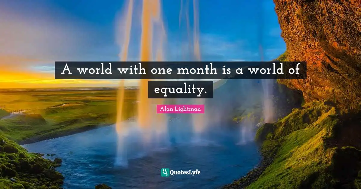 A world with one month is a world of equality.