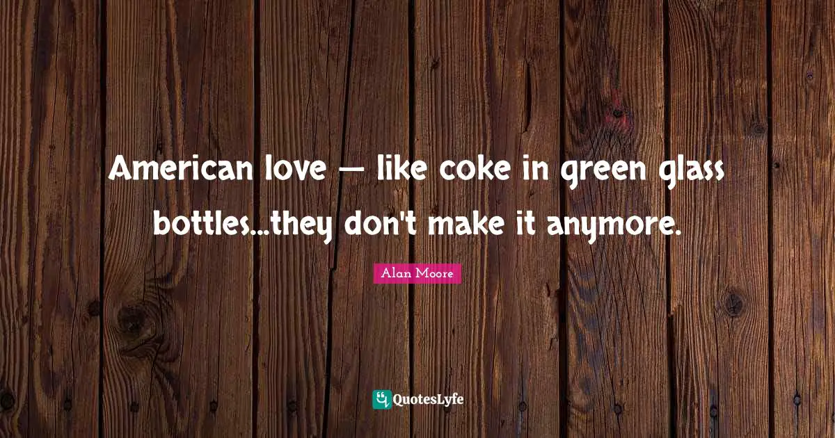 American love — like coke in green glass bottles...they don't make it anymore.