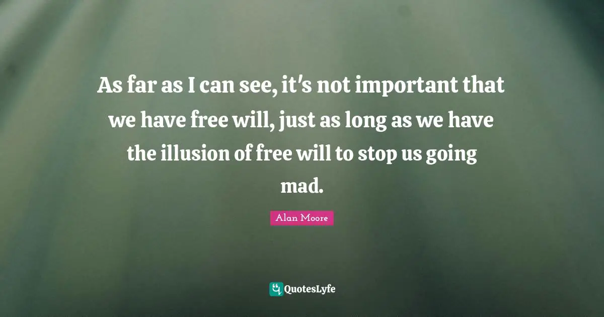 As far as I can see, it's not important that we have free will, just as long as we have the illusion of free will to stop us going mad.