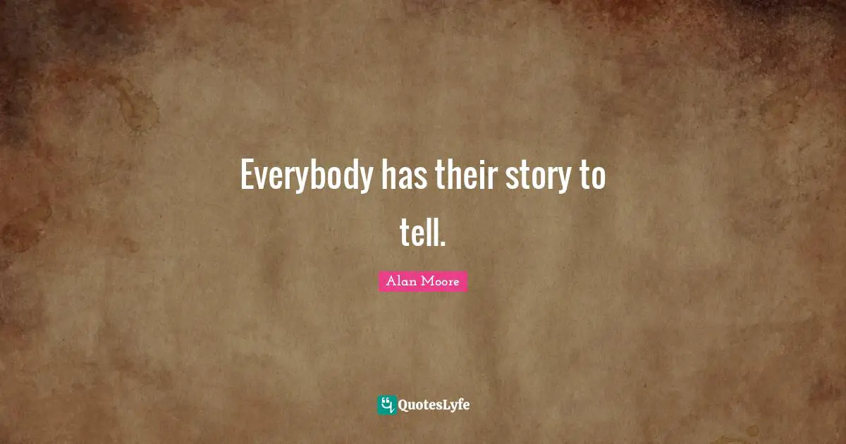 Everybody has their story to tell.