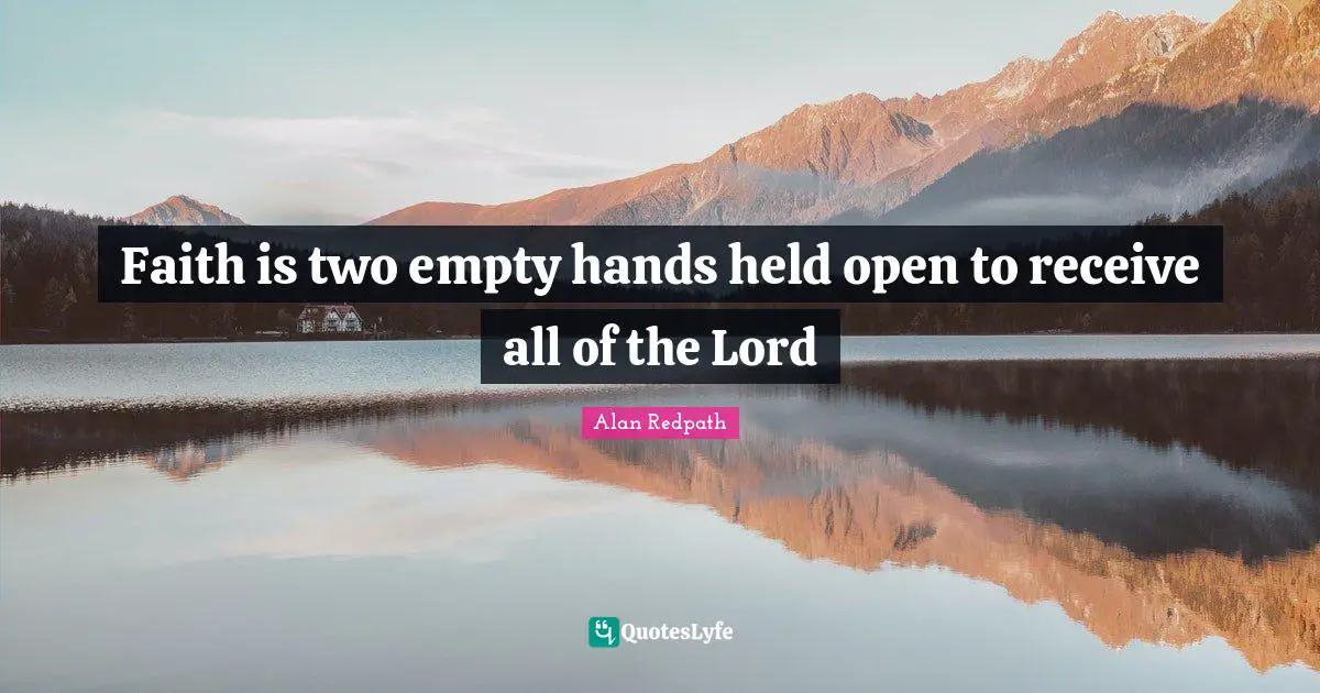 Alan Redpath Quotes: "Faith is two empty hands held open to receive all of the Lord"