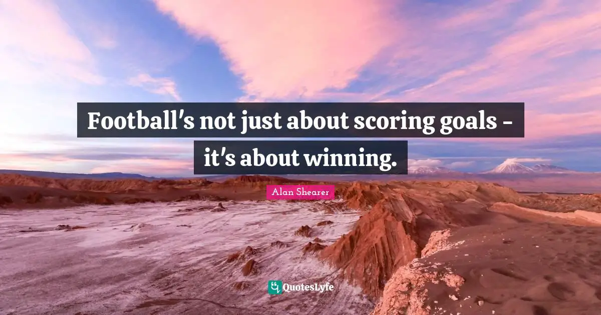 Scoring Goals Quotes: "Football's not just about scoring goals - it's about winning."