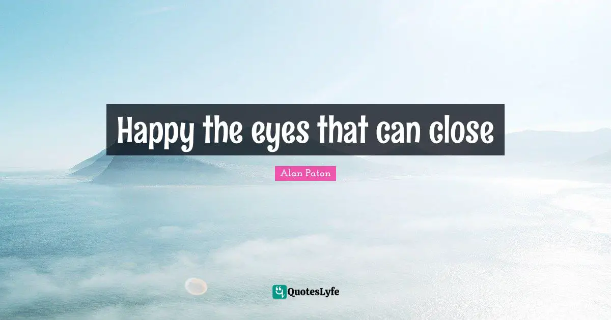 Happy the eyes that can close