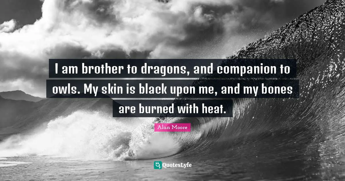 I am brother to dragons, and companion to owls. My skin is black upon me, and my bones are burned with heat.