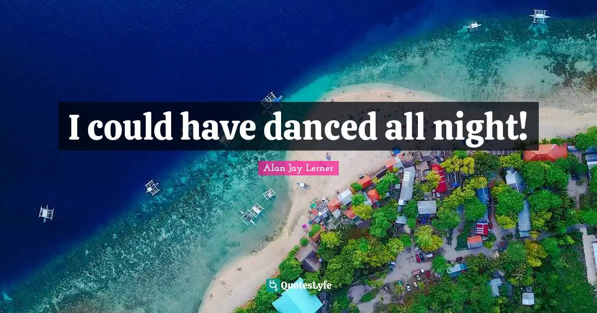 Al Lerner Quotes: "I could have danced all night!"