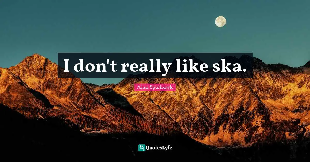 I don't really like ska.