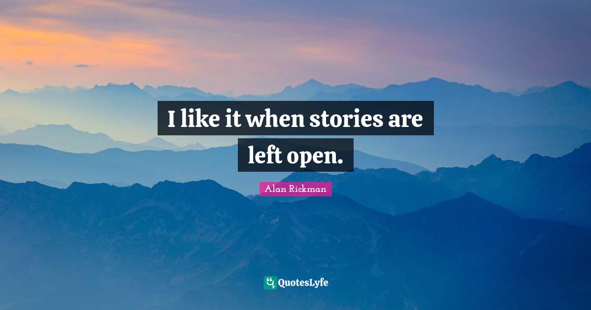 Alan Rickman Quotes: "I like it when stories are left open."