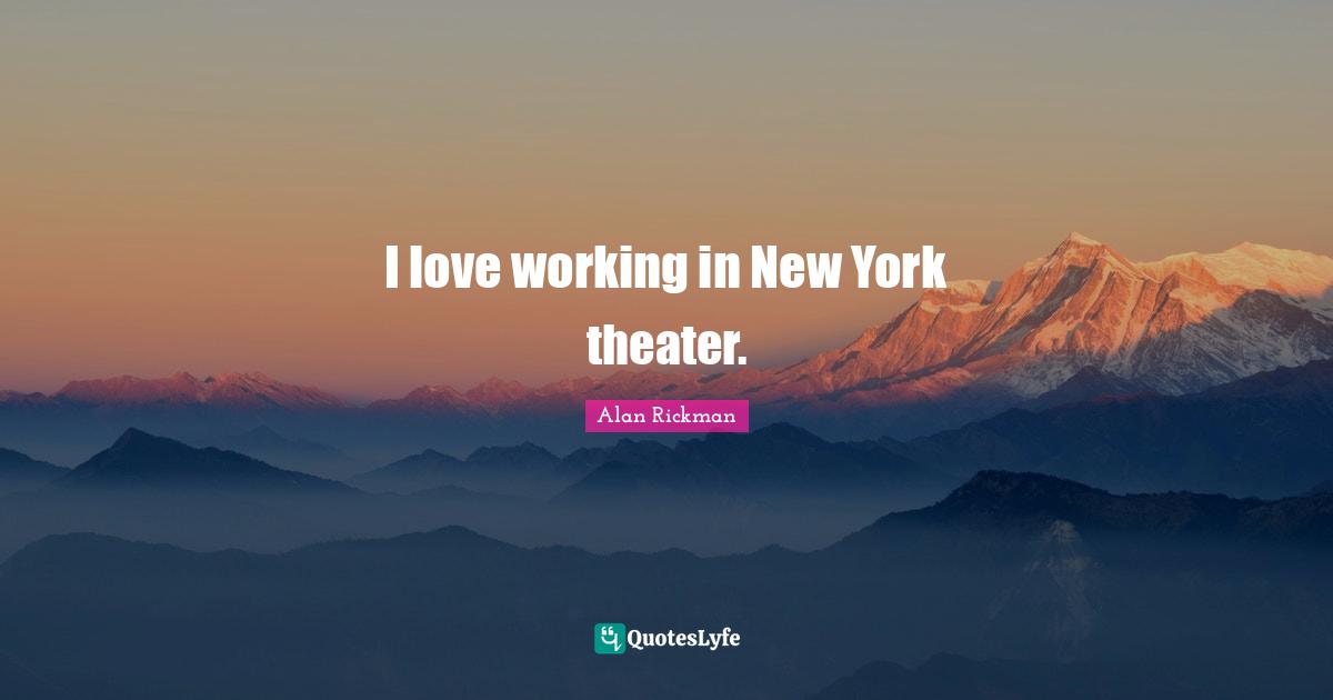 I love working in New York theater.