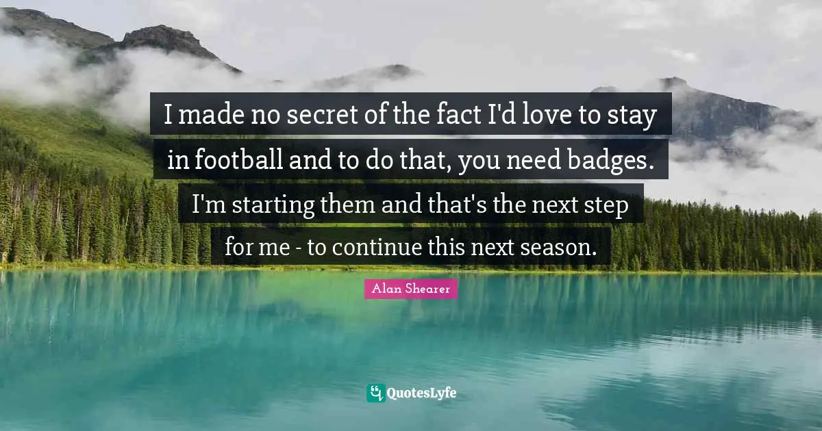 I made no secret of the fact I'd love to stay in football and to do that, you need badges. I'm starting them and that's the next step for me - to continue this next season.