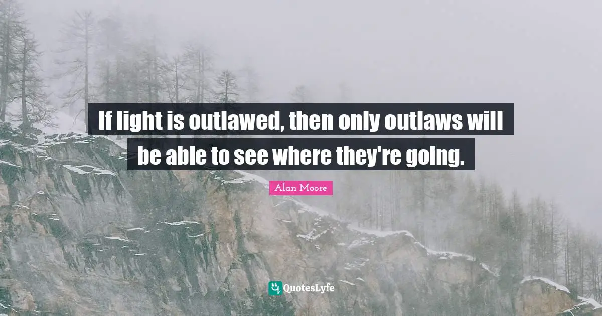 If light is outlawed, then only outlaws will be able to see where they're going.