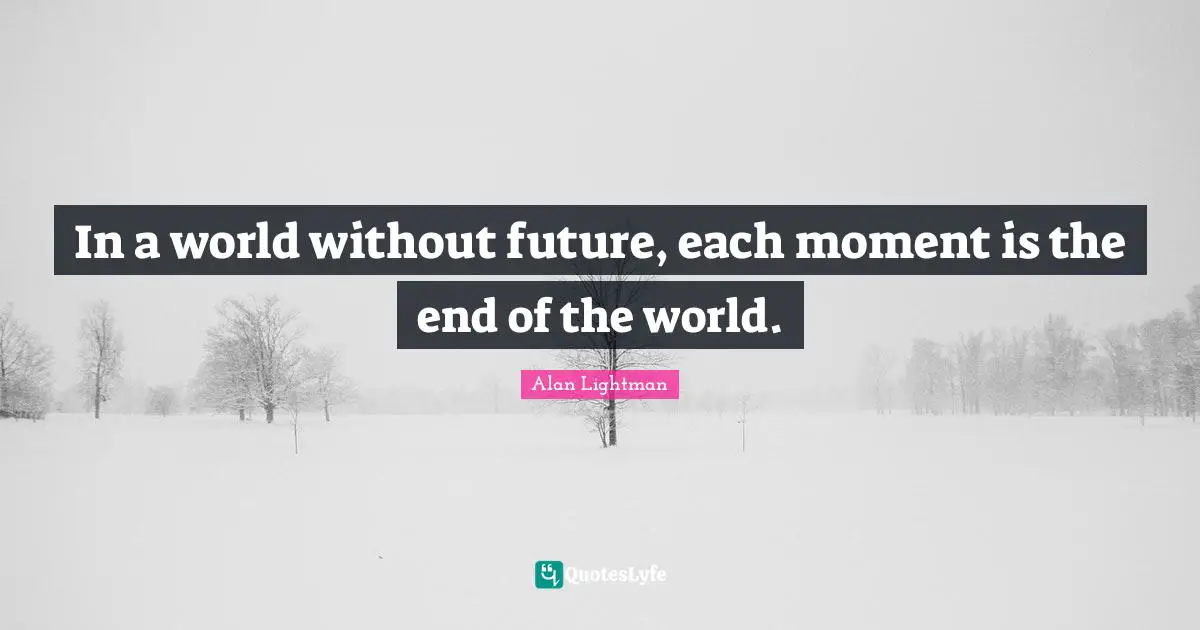 The End Of The World Quotes: "In a world without future, each moment is the end of the world."
