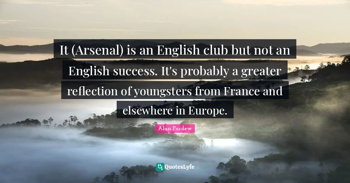 Alan Pardew Quotes: "It (Arsenal) is an English club but not an English success. It's probably a greater reflection of youngsters from France and elsewhere in Europe."