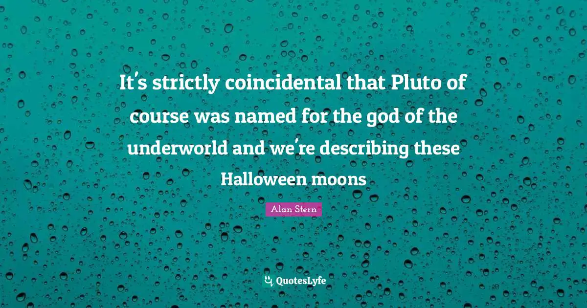 Pluto Quotes: "It's strictly coincidental that Pluto of course was named for the god of the underworld and we're describing these Halloween moons"
