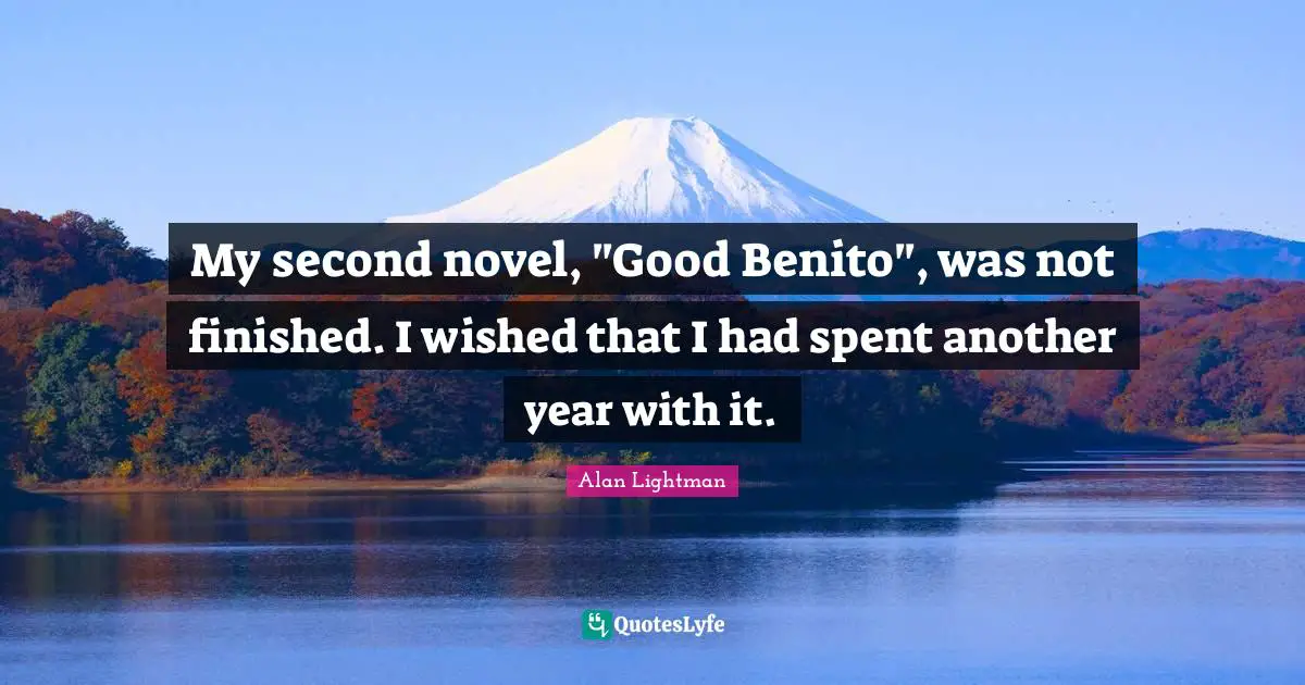 Another Year Quotes: "My second novel, "Good Benito", was not finished. I wished that I had spent another year with it."